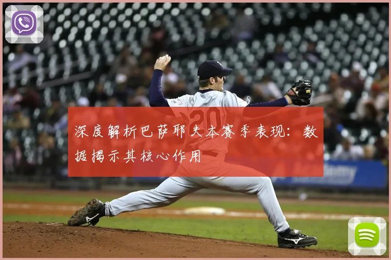 深度解析巴萨耶夫本赛季表现：数据揭示其核心作用