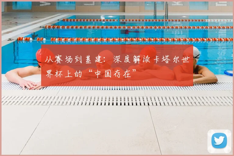 从赛场到基建：深度解读卡塔尔世界杯上的“中国存在”